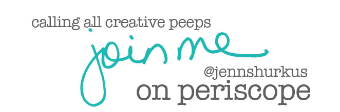 creative chick, jenn shurkus on periscope | shurkus.com