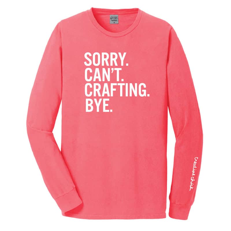 Sorry. Can't. Crafting. Bye. Long Sleeve Tee in Neon Coral