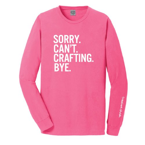 Sorry. Can't. Crafting. Bye. Long Sleeve Tee in Neon Pink